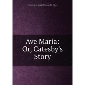 

Книга Ave Maria: Or, Catesby's Story