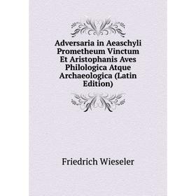 

Книга Adversaria in Aeaschyli Prometheum Vinctum Et Aristophanis Aves Philologica Atque Archaeologica (Latin Edition)