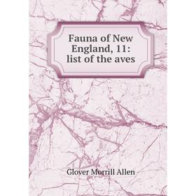 

Книга Fauna of New England, 11: list of the aves