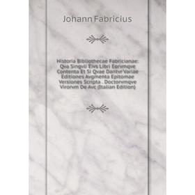

Книга Historia Bibliothecae Fabricianae: Qva Singvli Eivs Libri Eorvmqve Contenta Et Si Qvae Dantvr Variae Editiones Avgmenta Epitomae Versiones Scrip