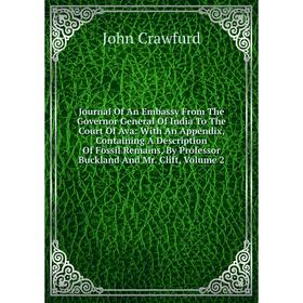 

Книга Journal Of An Embassy From The Governor General Of India To The Court Of Ava: With An Appendix, Containing A Description Of Fossil Remains, By P