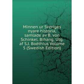 

Книга Minnen ur Sveriges nyare historia, samlade av B von Schinkel Bihang Utg af SJ Boëthius Volume 5 (Swedish Edition)