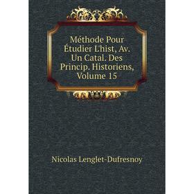 

Книга Méthode Pour Étudier L'hist, Av Un Catal Des Princip Historiens, Volume 15