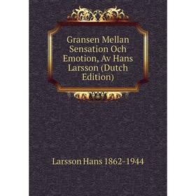

Книга Gransen Mellan Sensation Och Emotion, Av Hans Larsson (Dutch Edition)