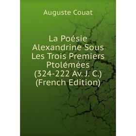 

Книга La Poésie Alexandrine Sous Les Trois Premiers Ptolémées (324-222 Av. J. C.)