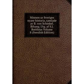 

Книга Minnen ur Sveriges nyare historia, samlade av B von Schinkel Bihang Utg af SJ Boëthius Volume 8 (Swedish Edition)