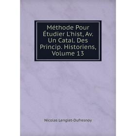 

Книга Méthode Pour Étudier L'hist, Av Un Catal Des Princip Historiens, Volume 13