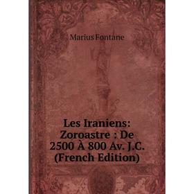 

Книга Les Iraniens: Zoroastre: De 2500 À 800 Av JC