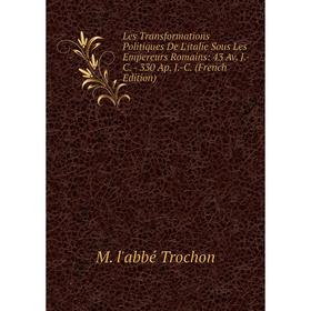 

Книга Les Transformations Politiques De L'italie Sous Les Empereurs Romains: 43 Av J-C — 330 Ap J-C