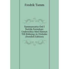 

Книга Sammansatta Ord I Nutida Svenskan: Undersökta Med Hänsyn Till Bildning Av Förleder (Swedish Edition)