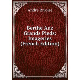 

Книга Berthe Auz Grands Pieds: Imageries (French Edition)