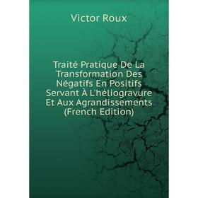 

Книга Traité Pratique De La Transformation Des Négatifs En Positifs Servant À L'héliogravure Et Aux Agrandissements (French Edition)