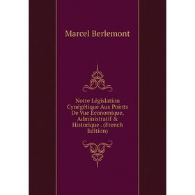 

Книга Notre Législation Cynégétique Aux Points De Vue Économique, Administratif & Historique