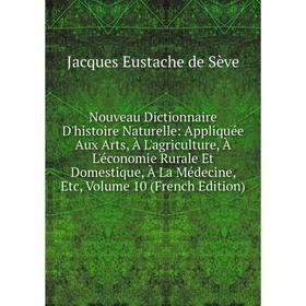 

Книга Nouveau Dictionnaire D'histoire Naturelle: Appliquée Aux Arts, À L'agriCulture, À L'économie Rurale Et Domestique, À La Médecine, Volume 10