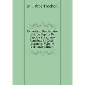 

Книга Exposition Du Chapitre Viii. De L'epitre De L'apotre S. Paul Aux Romains: En Xxxiii. Sermons, Volume 2 (French Edition)