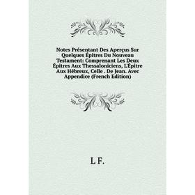 

Книга Notes Présentant Des Aperçus Sur Quelques Épitres Du Nouveau Testament: Comprenant Les Deux Épitres Aux Thessaloniciens, L'Épitre Aux Hébreux, C