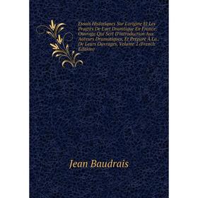 

Книга Essais Historiques Sur L'origine Et Les Progrès De L'art Dramtique En France: Ouvrage Qui Sert D'introduction Aux Auteurs Dramatiques, Et Prepar