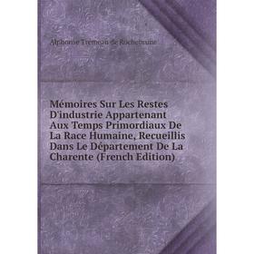 

Книга Mémoires Sur Les Restes D'industrie Appartenant Aux Temps Primordiaux De La Race Humaine, Recueillis Dans Le Département De La Charente