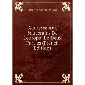 

Книга Addresse Aux Souverains De L'europe: En Deux Parties (French Edition)