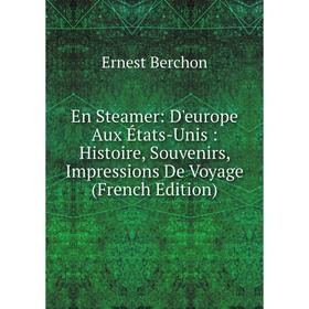 

Книга En Steamer: D'europe Aux États-Unis: Histoire, Souvenirs, Impressions De Voyage (French Edition)