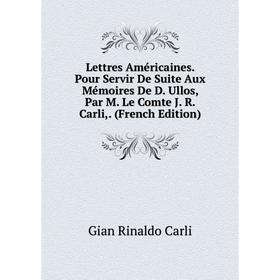 

Книга Lettres Américaines Pour Servir De Suite Aux Mémoires De D Ullos, Par M Le Comte J R Carli,