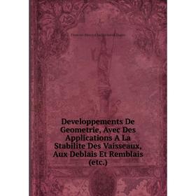 

Книга Developpements De Geometrie, Avec Des Applications A La Stabilite Des Vaisseaux, Aux Deblais Et Remblais (etc.)