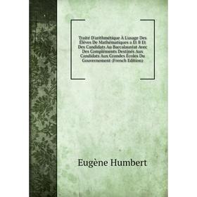 

Книга Traité D'arithmétique À L'usage Des Élèves De Mathématiques a Et B Et Des Candidats Au Baccalauréat Avec Des Compléments Destinés