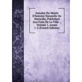 

Книга Annales Du Musée D'histoire Naturelle De Marseille, Published Aux Frais De La Ville., Volume 1, issues 1-3 (French Edition)