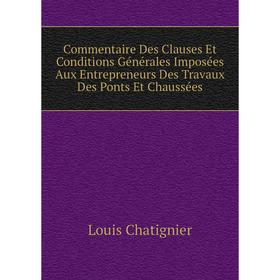 

Книга Commentaire Des Clauses Et Conditions Générales Imposées Aux Entrepreneurs Des Travaux Des Ponts Et Chaussées