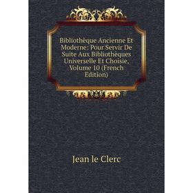 

Книга Bibliothèque Ancienne Et Moderne: Pour Servir De Suite Aux Bibliothèques Universelle Et Choisie, Volume 10 (French Edition)