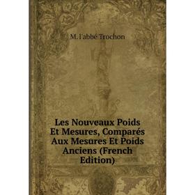 

Книга Les Nouveaux Poids Et Mesures, Comparés Aux Mesures Et Poids Anciens