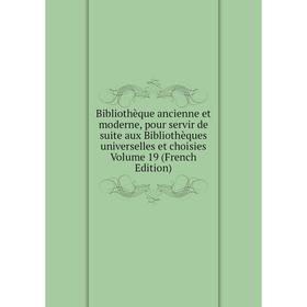 

Книга Bibliothèque ancienne et moderne, pour servir de suite aux Bibliothèques universelles et choisies Volume 19 (French Edition)