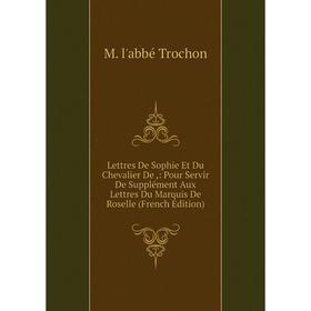 

Книга Lettres De Sophie Et Du Chevalier De: Pour Servir De Supplément Aux Lettres Du Marquis De Roselle