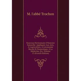 

Книга Nouveau Dictionnaire D'histoire Naturelle: Appliquée Aux Arts, À L'agriCulture, À L'économie Rurale Et Domestique, À La Médecine, Volume 13 (Fre