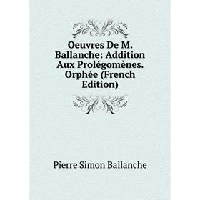 

Книга Oeuvres De M Ballanche: Addition Aux Prolégomènes Orphée