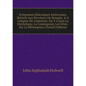 

Книга Événemens Historiques Intéressans, Relatifs Aux Provinces De Bengale, À L'empire De L'indostan: On Y a Joint La Mythologie, La Cosmogonie, Les