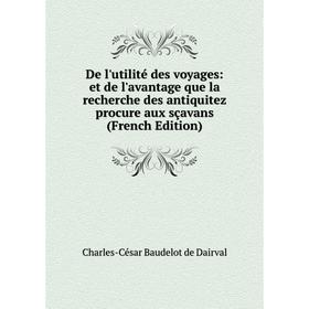 

Книга De l'utilité des voyages: et de l'avantage que la recherche des antiquitez procure aux sçavans (French Edition)