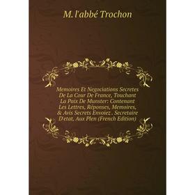 

Книга Memoires Et Negociations Secretes De La Cour De France, Touchant La Paix De Munster: Contenant Les Lettres, Réponses, Memoires, Avis Secrets E