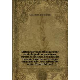 

Книга Dictionnaire numismatique pour servir de guide aux amateurs, experts et acheteurs des médailles romaines impèriales et grecques coloniales avec