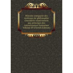 

Книга Histoire comparée des systèmes de philosophie considérés relativement aux principes des connaissances humaines Volume 03 (French Edition)