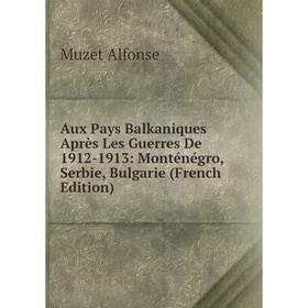 

Книга Aux Pays Balkaniques Après Les Guerres De 1912-1913: Monténégro, Serbie, Bulgarie (French Edition)