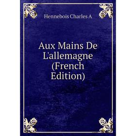 

Книга Aux Mains De L'allemagne (French Edition)