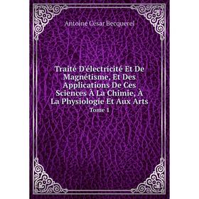 

Книга Traité D'électricité Et De Magnétisme, Et Des Applications De Ces Sciences À La Chimie, À La Physiologie Et Aux Arts Tome 1