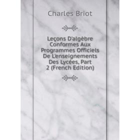 

Книга Leçons D'algèbre Conformes Aux Programmes Officiels De L'enseignements Des Lycées, Part 2