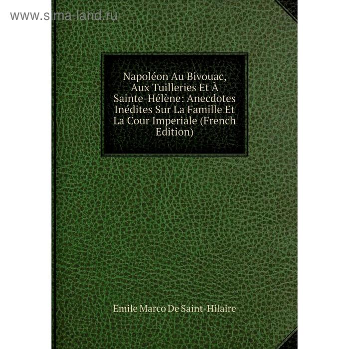 фото Книга napoléon au bivouac, aux tuilleries et à sainte-hélène: anecdotes inédites sur la famille et la cour imperiale nobel press