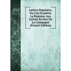 

Книга Lettres Populaire, Ou L'on Examine La Reponse Aux Lettres Ecrites De La Campagne