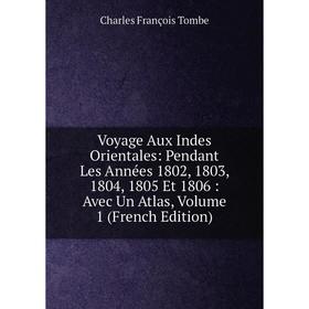 

Книга Voyage Aux Indes Orientales: Pendant Les Années 1802, 1803, 1804, 1805 Et 1806: Avec Un Atlas, Volume 1 (French Edition)