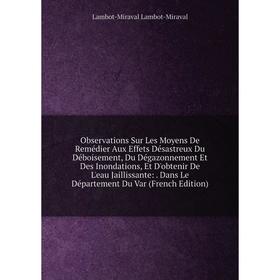 

Книга Observations Sur Les Moyens De Remédier Aux Effets Désastreux Du Déboisement, Du Dégazonnement Et Des Inondations, Et D'obtenir De L'eau Jaillis