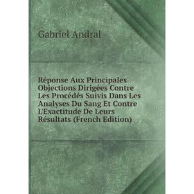 

Книга Réponse Aux Principales Objections Dirigées Contre Les Procédés Suivis Dans Les Analyses Du Sang Et Contre L'Exactitude De Leurs