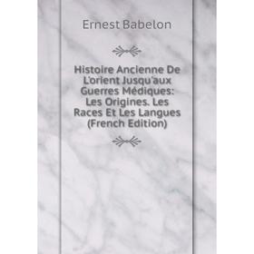 

Книга Histoire Ancienne De L'orient Jusqu'aux Guerres Médiques: Les Origines. Les Races Et Les Langues (French Edition)